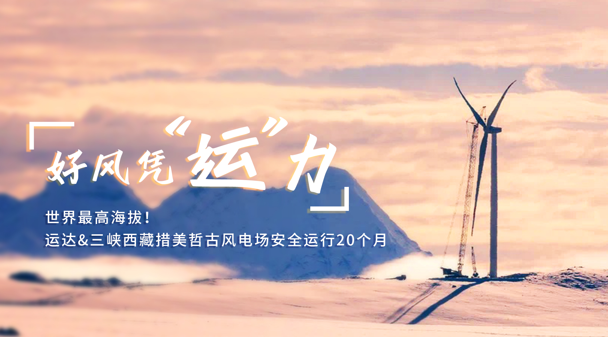 【好风凭“运”力】天下最高海拔！龙八国际/三峡西藏措美哲古风电场清静运行20个月